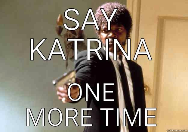 Katrina One More Time - SAY KATRINA ONE MORE TIME Samuel L Jackson