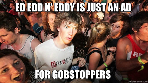 Ed Edd n' eddy is just an ad For gobstoppers  Sudden Clarity Clarence