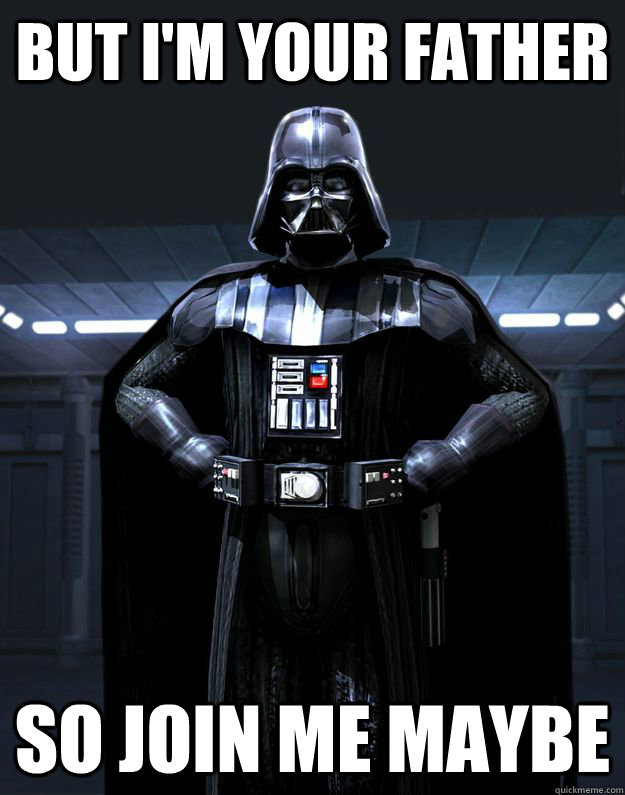 But I'm Your Father So join me maybe - But I'm Your Father So join me maybe  Darth Vader