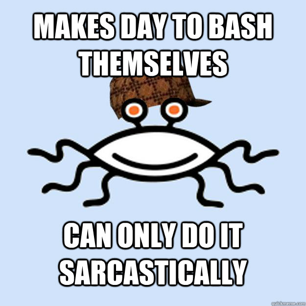 makes day to bash themselves can only do it sarcastically   Scumbag rAtheism