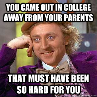 You came out in college away from your parents That must have been so hard for you  