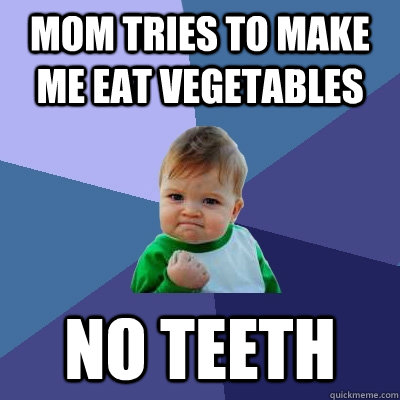 mom tries to make me eat vegetables no teeth  Success Kid