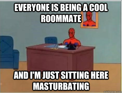 Everyone is being a cool roommate  and i'm just sitting here masturbating - Everyone is being a cool roommate  and i'm just sitting here masturbating  Spiderman Desk