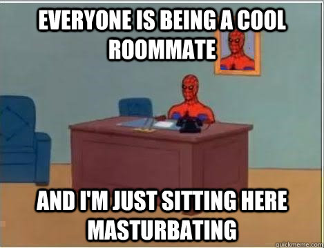 Everyone is being a cool roommate  and i'm just sitting here masturbating  Spiderman Desk