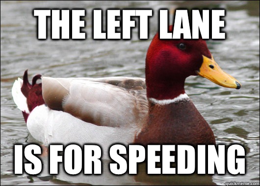 The left lane Is for speeding  Malicious Advice Mallard