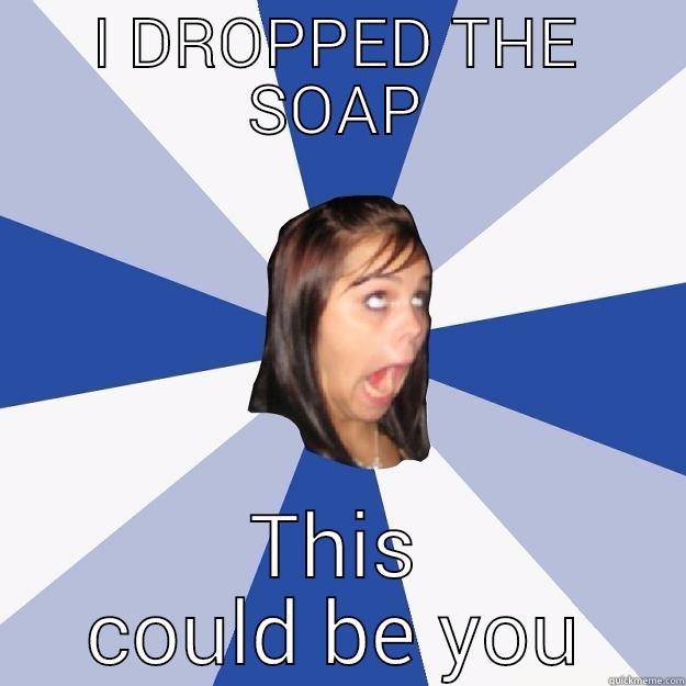 I DROPPED THE SOAP THIS COULD BE YOU Annoying Facebook Girl