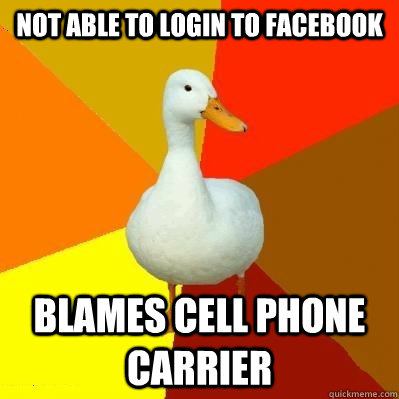 Not able to login to Facebook Blames cell phone carrier  Tech Impaired Duck