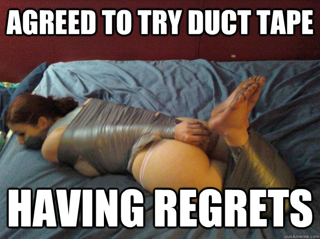 Agreed to try Duct Tape having regrets  