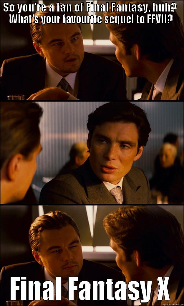 SO YOU'RE A FAN OF FINAL FANTASY, HUH?  WHAT'S YOUR FAVOURITE SEQUEL TO FFVII? FINAL FANTASY X Inception