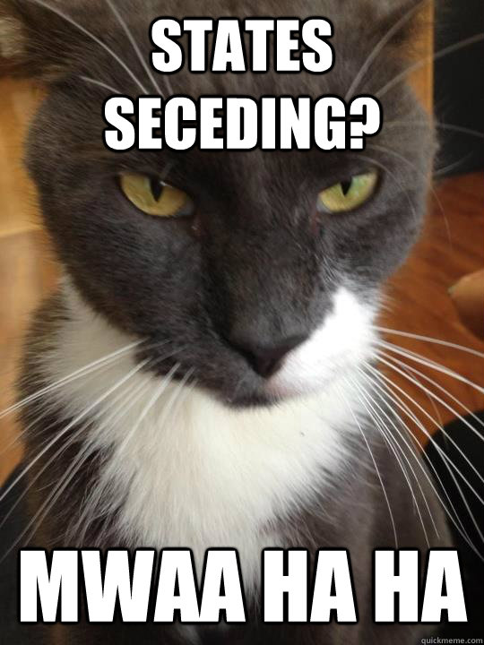 States seceding? Mwaa ha ha  