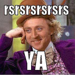 RSRSRSRSRSRS YA Condescending Wonka