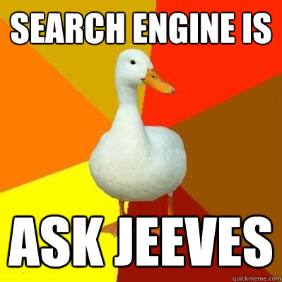 search engine is ask jeeves - search engine is ask jeeves  Tech Impaired Duck