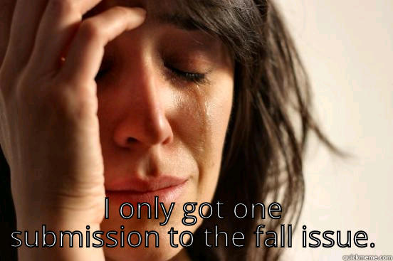  I ONLY GOT ONE SUBMISSION TO THE FALL ISSUE. First World Problems