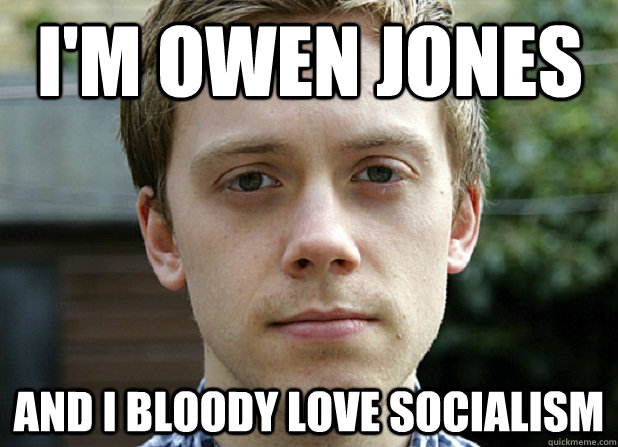 I'm owen jones  and I bloody love socialism  