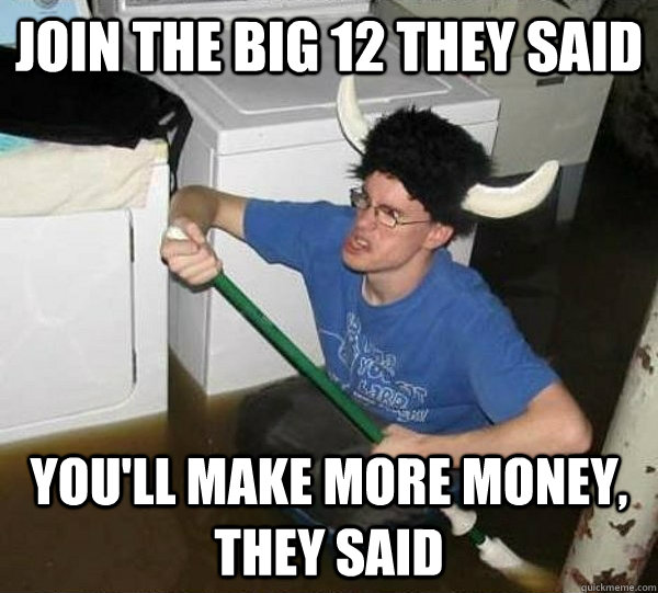 Join the big 12 they said you'll make more money, they said  They said