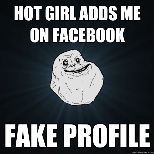 hot girl adds me on facebook fake profile  Forever Alone