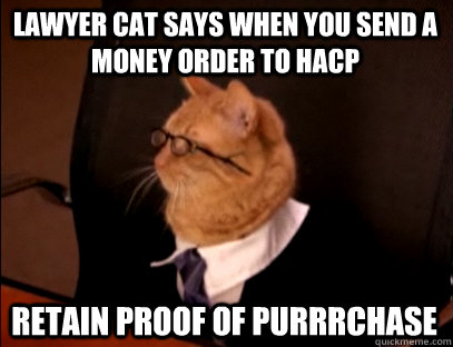 Lawyer Cat says when you send a money order to HACP Retain proof of PUrrrchase - Lawyer Cat says when you send a money order to HACP Retain proof of PUrrrchase  Lawyer Cat