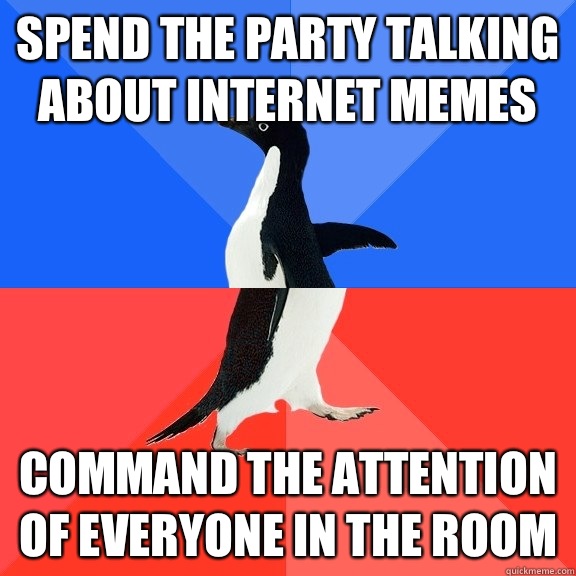 Spend the party talking about Internet memes command the attention of everyone in the room  Socially Awkward Awesome Penguin