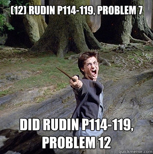 (12) Rudin p114-119, problem 7 Did rudin p114-119, problem 12  Pissed off Harry