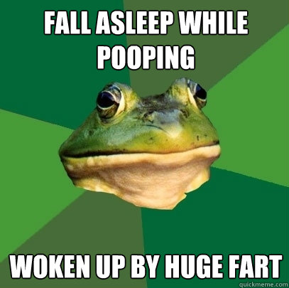 fall asleep while pooping woken up by huge fart  Foul Bachelor Frog