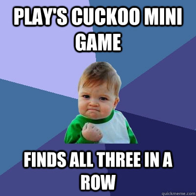 Play's cuckoo mini game finds all three in a row - Play's cuckoo mini game finds all three in a row  Success Kid