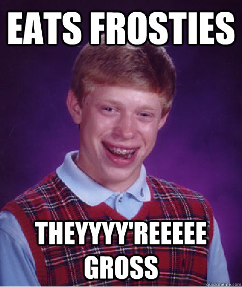 Eats Frosties Theyyyy'reeeee gross - Eats Frosties Theyyyy'reeeee gross  Bad Luck Brian