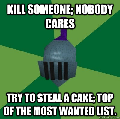 kill someone; nobody cares try to steal a cake; top of the most wanted list. - kill someone; nobody cares try to steal a cake; top of the most wanted list.  Runescape Logic