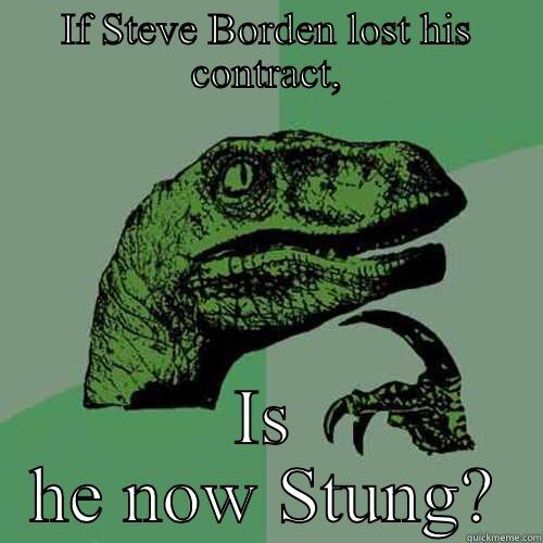 IF STEVE BORDEN LOST HIS CONTRACT, IS HE NOW STUNG? Philosoraptor