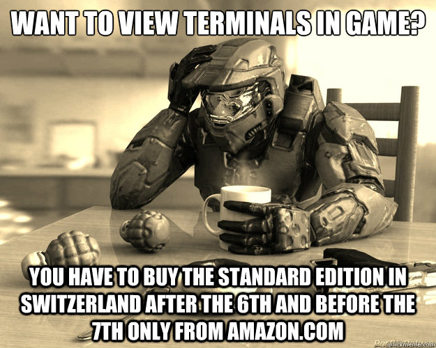 want to view terminals in game?

 you have to buy the standard edition in switzerland after the 6th and before the 7th only from amazon.com - want to view terminals in game?

 you have to buy the standard edition in switzerland after the 6th and before the 7th only from amazon.com  First World Halo