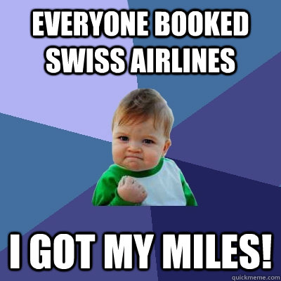 Everyone booked Swiss Airlines I got my MILES!  Success Kid