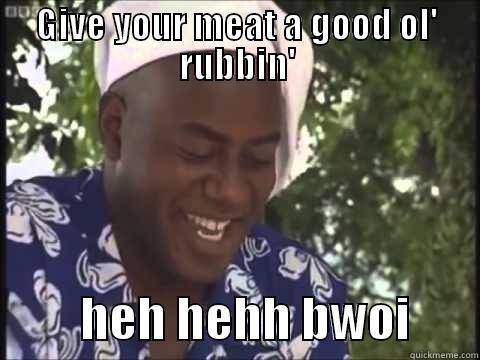 Ainsley and His Spicy Meat - GIVE YOUR MEAT A GOOD OL' RUBBIN'          HEH HEHH BWOI       Misc