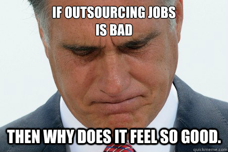 IF outsourcing jobs
is bad Then why does it feel so good.  