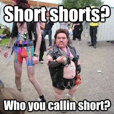 Short shorts? Who you callin short? - Short shorts? Who you callin short?  MIsunderstanding Midget