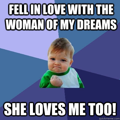 Fell in love with the woman of my dreams she loves me too!  Success Kid