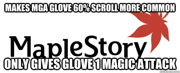 Makes Mga glove 60% scroll more common only gives glove 1 magic attack  Scumbag Maplestory