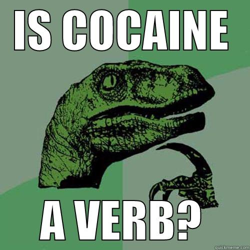 IS COCAINE A VERB? Philosoraptor