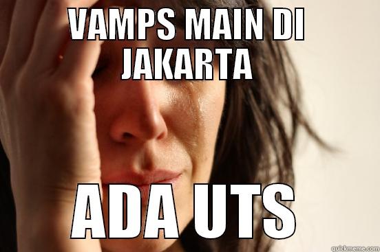 VAMPS MAIN DI JAKARTA ADA UTS First World Problems