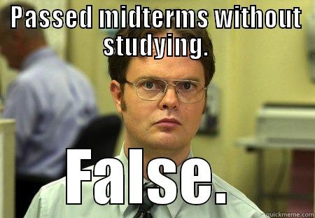 PASSED MIDTERMS WITHOUT STUDYING. FALSE.  Schrute