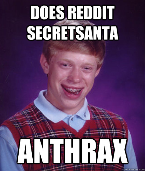 Does reddit secretsanta anthrax  Bad Luck Brian