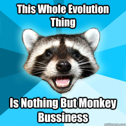 This Whole Evolution Thing Is Nothing But Monkey Bussiness  - This Whole Evolution Thing Is Nothing But Monkey Bussiness   Misc