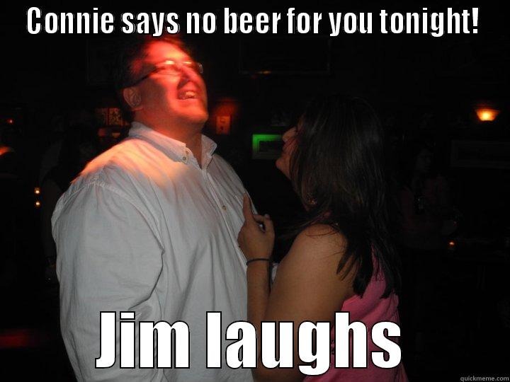 CONNIE SAYS NO BEER FOR YOU TONIGHT! JIM LAUGHS Misc
