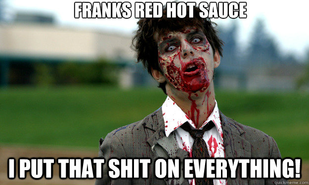 Franks red hot sauce I put that shit on everything! - Franks red hot sauce I put that shit on everything!  Zombie Hot Sauce