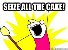Seize all the cake!  