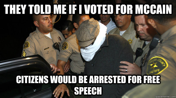 They told me if I voted for McCain Citizens would be arrested for free speech  Defend the Constitution