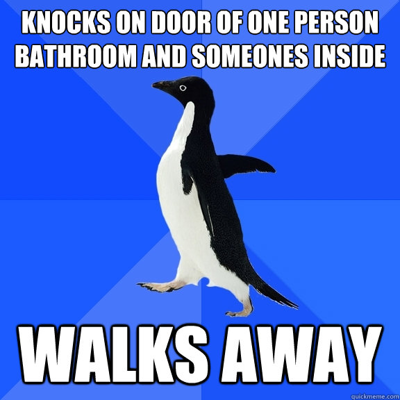 knocks on door of one person bathroom and someones inside walks away  Socially Awkward Penguin