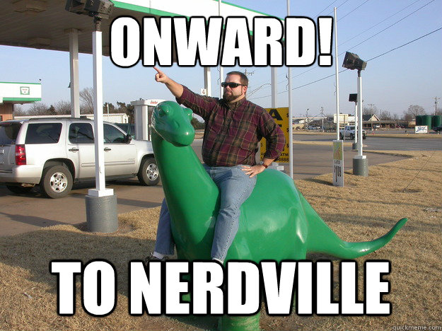 Onward! TO NERDVILLE  