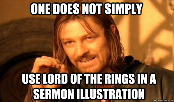One does not simply use Lord of the rings in a sermon illustration  Boromir