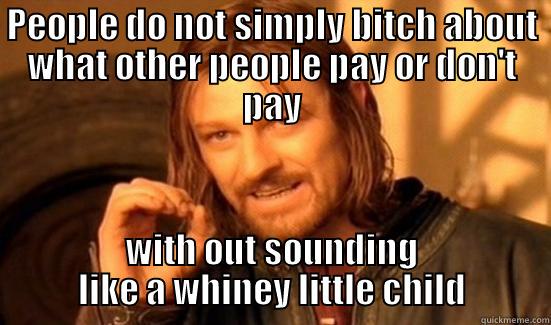 whiney people - PEOPLE DO NOT SIMPLY BITCH ABOUT WHAT OTHER PEOPLE PAY OR DON'T PAY WITH OUT SOUNDING LIKE A WHINEY LITTLE CHILD Boromir