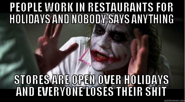 PEOPLE WORK IN RESTAURANTS FOR HOLIDAYS AND NOBODY SAYS ANYTHING STORES ARE OPEN OVER HOLIDAYS AND EVERYONE LOSES THEIR SHIT Joker Mind Loss