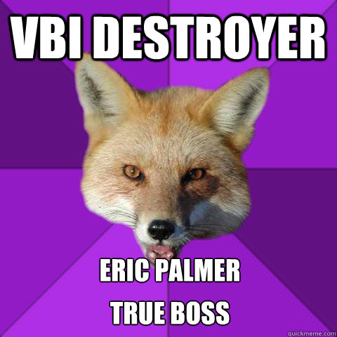 VBI DESTROYER Eric Palmer True Boss  Forensics Fox